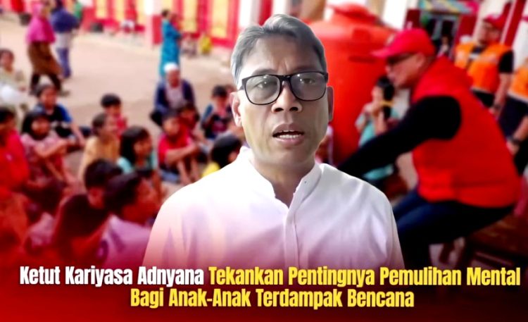 Ketut Kariyasa Adnyana: Tekankan Pentingnya Pemulihan Mental Bagi Anak Anak Terdampak Bencana