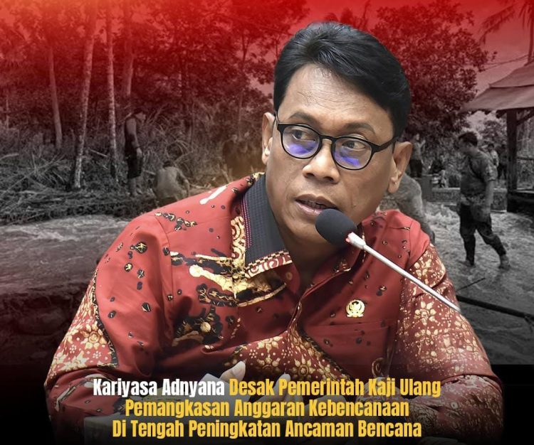 I Ketut Kariyasa Adnyana Anggota Komisi VIII Fraksi PDIP Desak Pemerintah Kaji Ulang  Pemangkasan Anggaran Kebencanaan