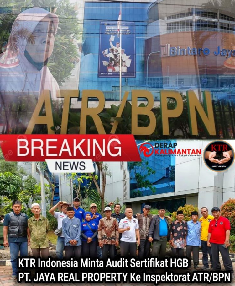 KTR Indonesia Meminta Audit Sertifikat HGB PT. Jaya Real Property Ke Inspektorat ATR/BPN